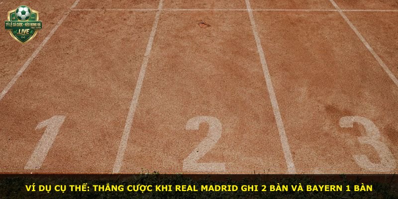 Ví dụ cụ thể: Thắng cược khi Real Madrid ghi 2 bàn và Bayern 1 bàn