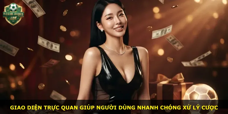 Giao diện trực quan giúp người dùng nhanh chóng xử lý cược