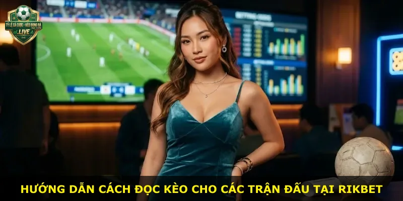 Hướng dẫn cách đọc kèo cho các trận đấu tại Rikbet