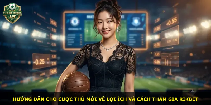 Hướng dẫn cho cược thủ mới về lợi ích và cách tham gia Rikbet