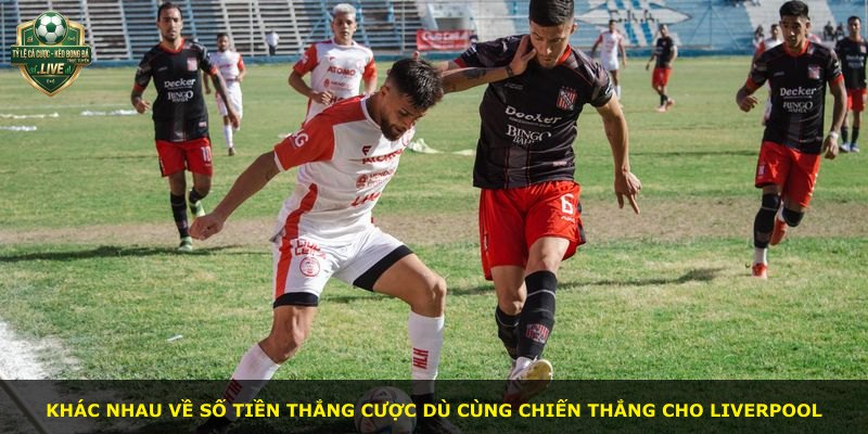 Khác nhau về số tiền thắng cược dù cùng chiến thắng cho Liverpool