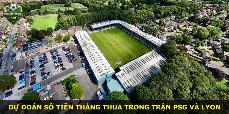 Dự đoán số tiền thắng thua trong trận PSG và Lyon