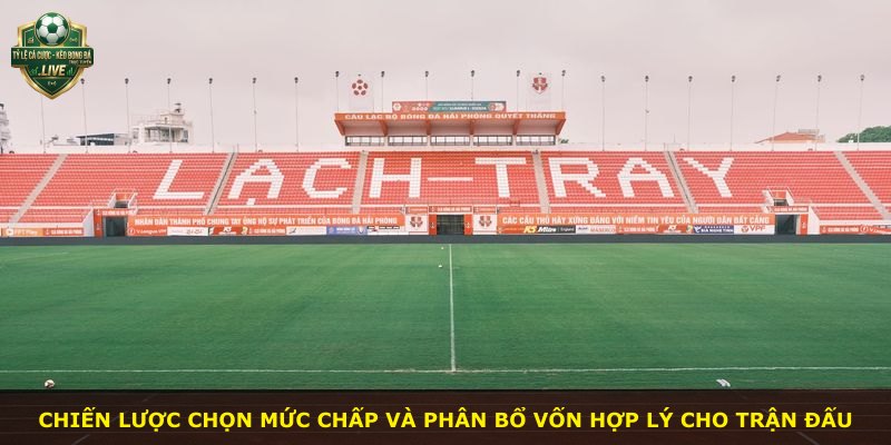 Chiến lược chọn mức chấp và phân bổ vốn hợp lý cho trận đấu