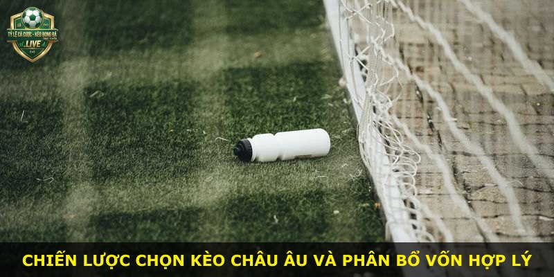 Chiến lược chọn kèo châu Âu và phân bổ vốn hợp lý