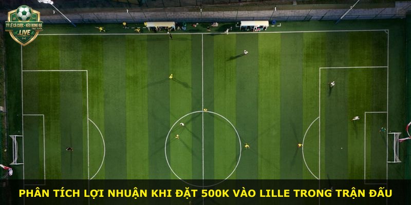 Phân tích lợi nhuận khi đặt 500k vào Lille trong trận đấu