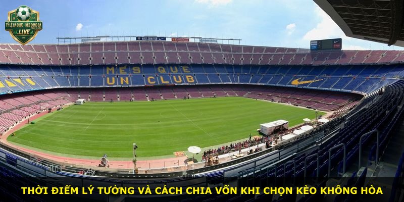 Thời điểm lý tưởng và cách chia vốn khi chọn kèo không hòa