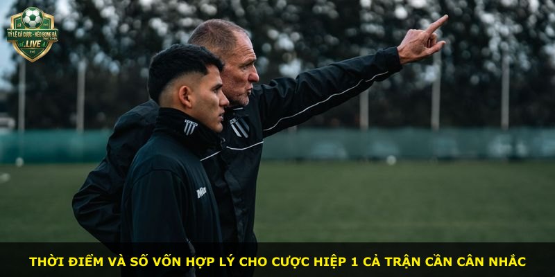 Thời điểm và số vốn hợp lý cho cược hiệp 1 cả trận cần cân nhắc