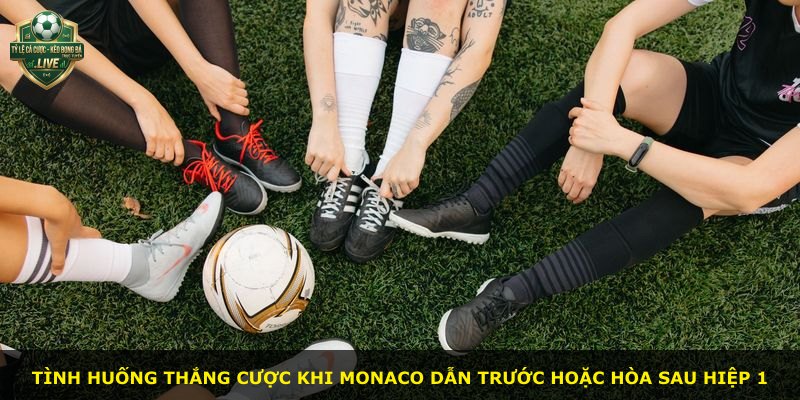 Tình huống thắng cược khi Monaco dẫn trước hoặc hòa sau hiệp 1