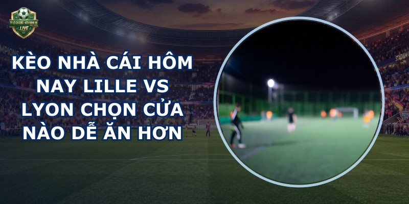 kèo nhà cái hôm nay Lille vs Lyon