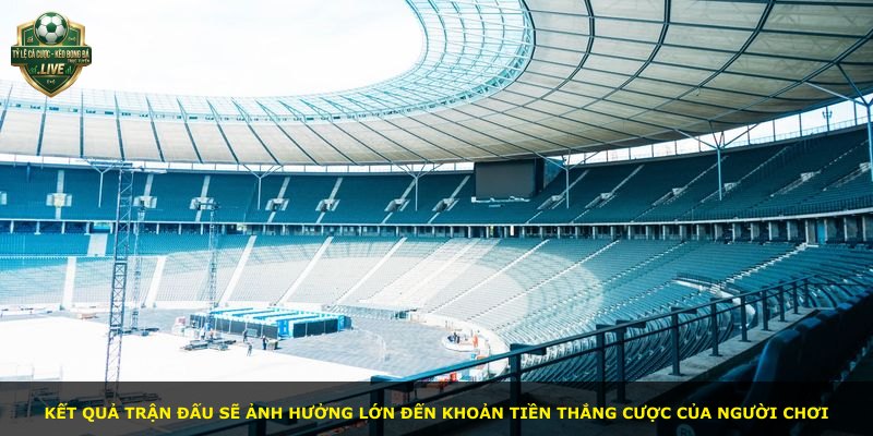Kết quả trận đấu sẽ ảnh hưởng lớn đến khoản tiền thắng cược của người chơi