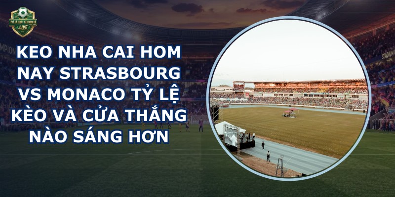 keo nha cai hom nay Strasbourg vs Monaco