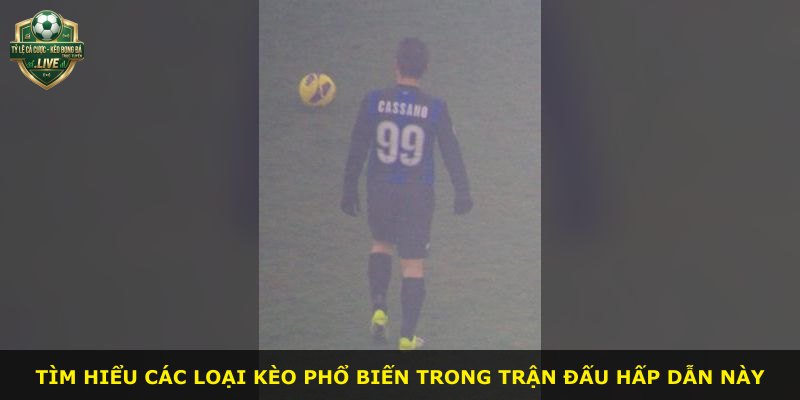 Tìm hiểu các loại kèo phổ biến trong trận đấu hấp dẫn này