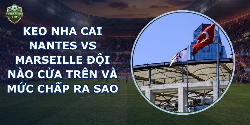 keo nha cai Nantes vs Marseille