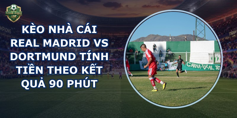 kèo nhà cái Real Madrid vs Dortmund