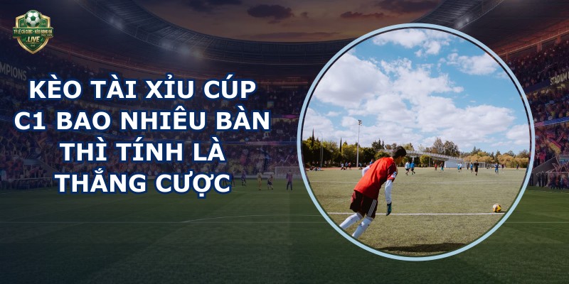 kèo tài xỉu Cúp C1