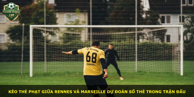 Kèo thẻ phạt giữa Rennes và Marseille dự đoán số thẻ trong trận đấu