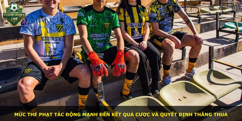 Mức thẻ phạt tác động mạnh đến kết quả cược và quyết định thắng thua