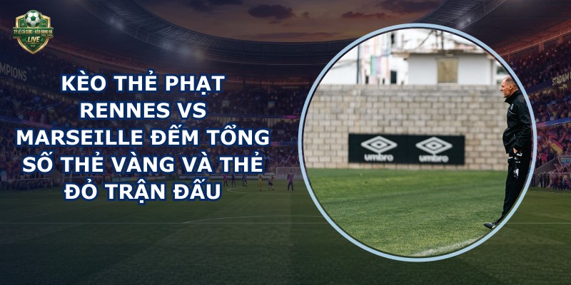 kèo thẻ phạt Rennes vs Marseille