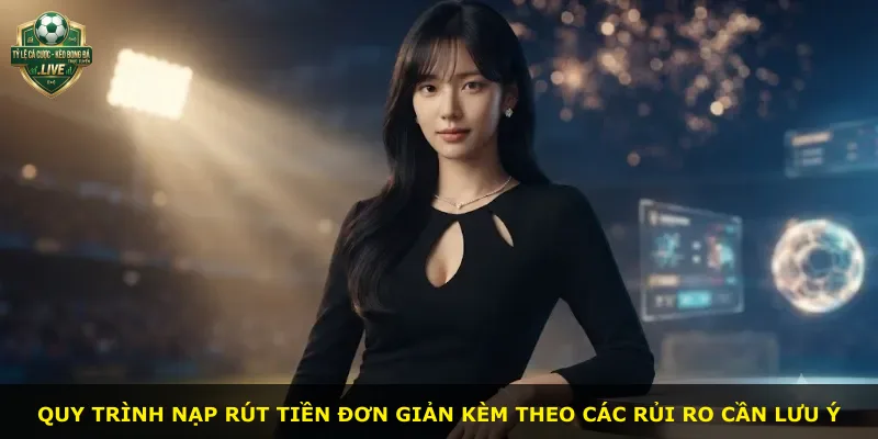 Quy trình nạp rút tiền đơn giản kèm theo các rủi ro cần lưu ý
