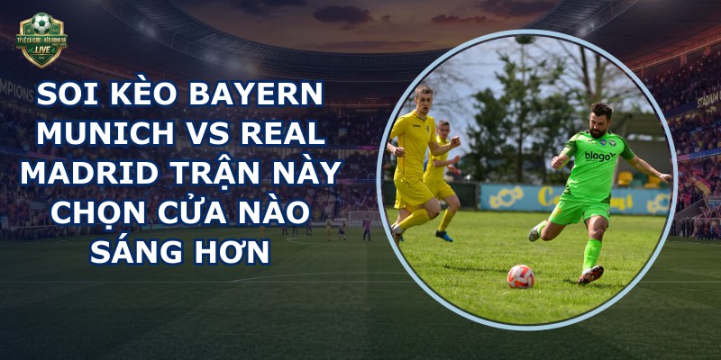 soi kèo Bayern Munich vs Real Madrid