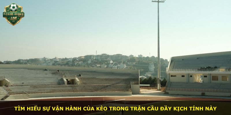 Tìm hiểu sự vận hành của kèo trong trận cầu đầy kịch tính này