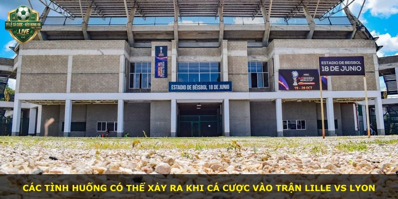 Các tình huống có thể xảy ra khi cá cược vào trận Lille vs Lyon