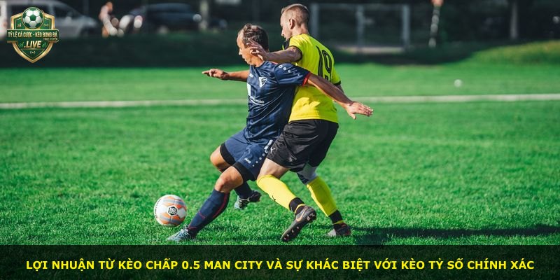 Lợi nhuận từ kèo chấp 0.5 Man City và sự khác biệt với kèo tỷ số chính xác