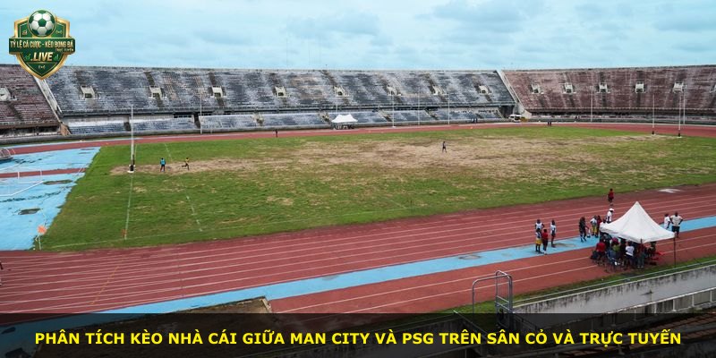 Phân tích kèo nhà cái giữa Man City và PSG trên sân cỏ và trực tuyến