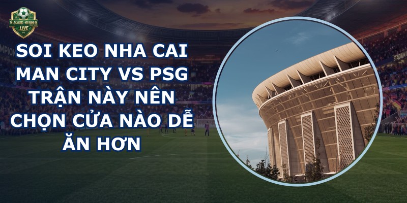 soi keo nha cai Man City vs PSG