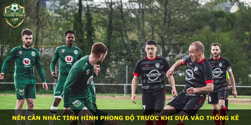 Nên cân nhắc tình hình phong độ trước khi dựa vào thống kê
