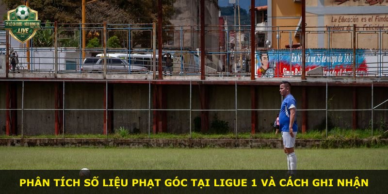 Phân tích số liệu phạt góc tại Ligue 1 và cách ghi nhận