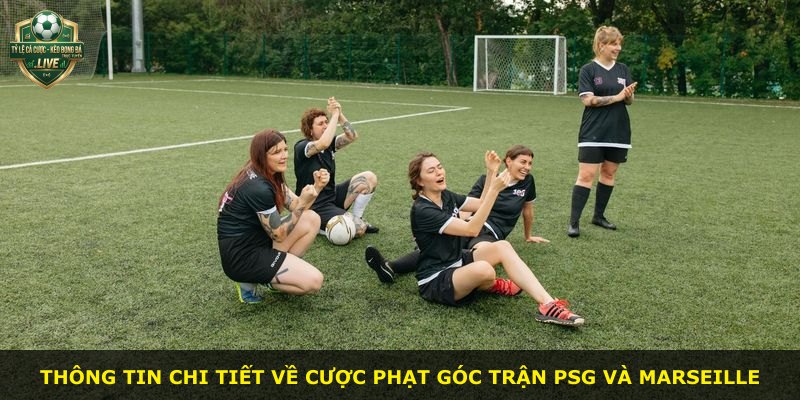Thông tin chi tiết về cược phạt góc trận PSG và Marseille