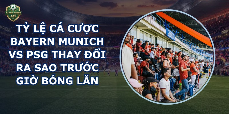 tỷ lệ cá cược Bayern Munich vs PSG