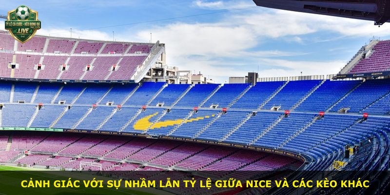 Cảnh giác với sự nhầm lẫn tỷ lệ giữa Nice và các kèo khác