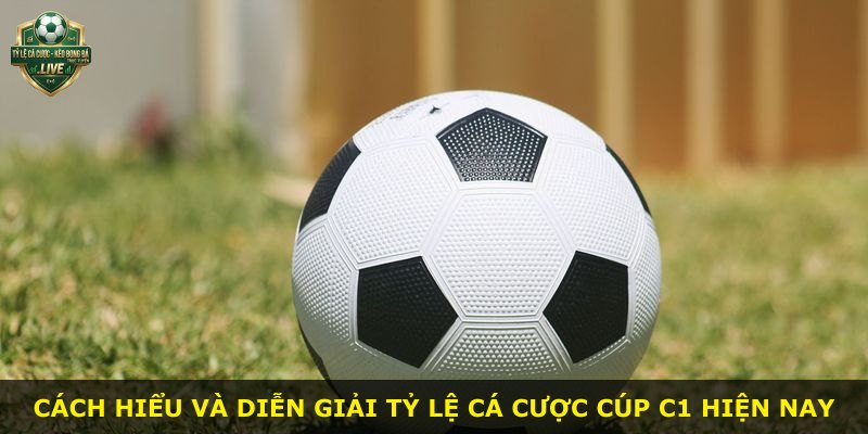 Cách hiểu và diễn giải tỷ lệ cá cược Cúp C1 hiện nay