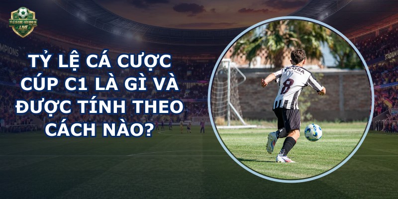 tỷ lệ cá cược Cúp C1
