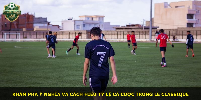 Khám phá ý nghĩa và cách hiểu tỷ lệ cá cược trong Le Classique