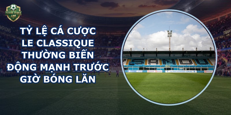 tỷ lệ cá cược Le Classique