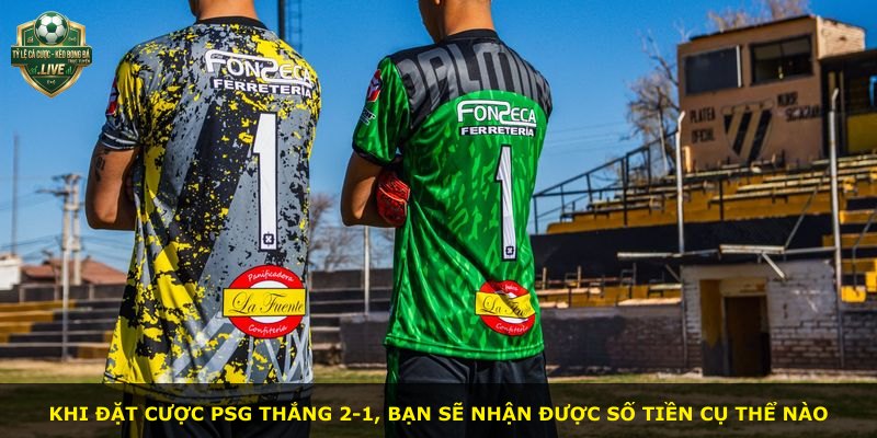 Khi đặt cược PSG thắng 2-1, bạn sẽ nhận được số tiền cụ thể nào