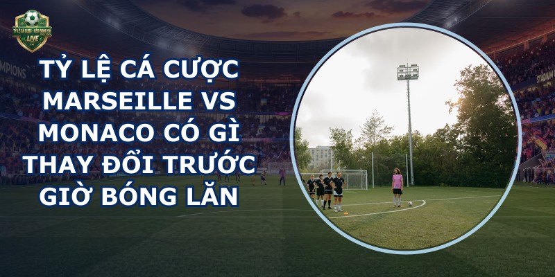 tỷ lệ cá cược Marseille vs Monaco