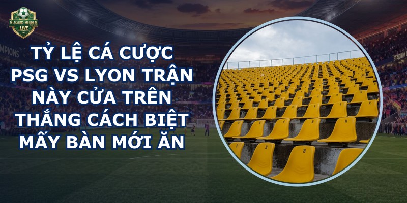 tỷ lệ cá cược PSG vs Lyon