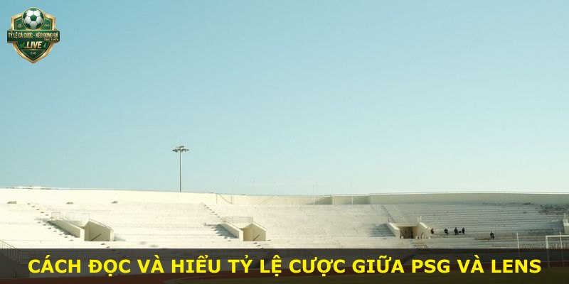 Cách đọc và hiểu tỷ lệ cược giữa PSG và Lens