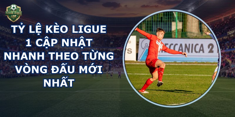 tỷ lệ kèo Ligue 1