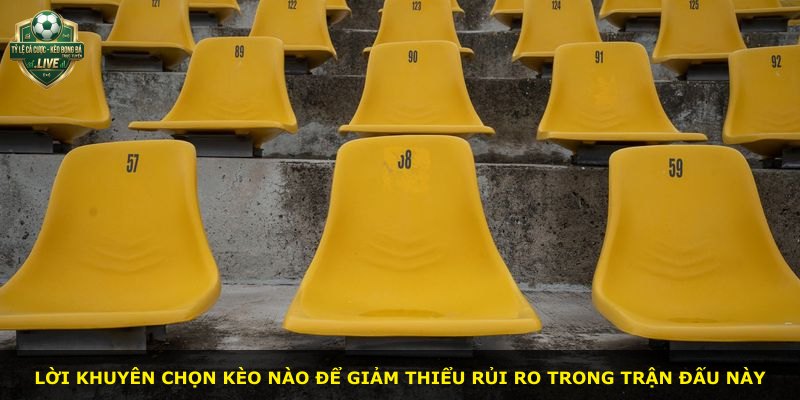 Lời khuyên chọn kèo nào để giảm thiểu rủi ro trong trận đấu này