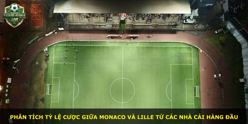 Phân tích tỷ lệ cược giữa Monaco và Lille từ các nhà cái hàng đầu