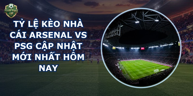 tỷ lệ kèo nhà cái Arsenal vs PSG
