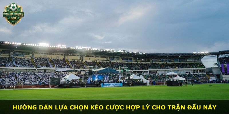 Hướng dẫn lựa chọn kèo cược hợp lý cho trận đấu này