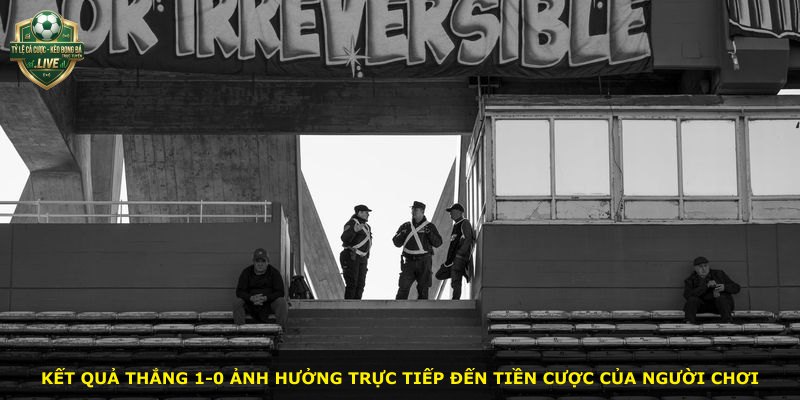Kết quả thắng 1-0 ảnh hưởng trực tiếp đến tiền cược của người chơi